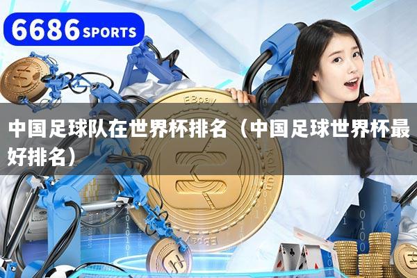 中国足球队在世界杯排名（中国足球世界杯最好排名）