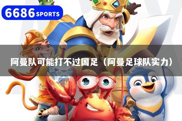 阿曼队可能打不过国足（阿曼足球队实力）