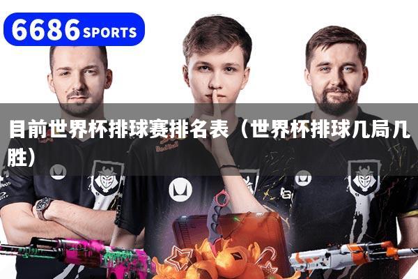 目前世界杯排球赛排名表（世界杯排球几局几胜）