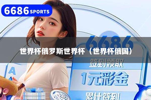 世界杯俄罗斯世界杯(世界杯俄国)