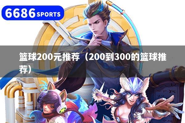 篮球200元推荐（200到300的篮球推荐）