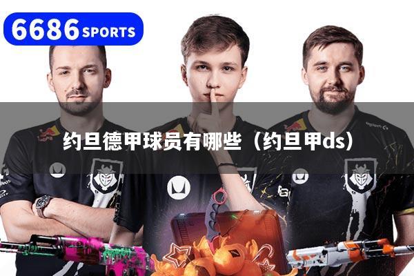 约旦德甲球员有哪些（约旦甲ds）